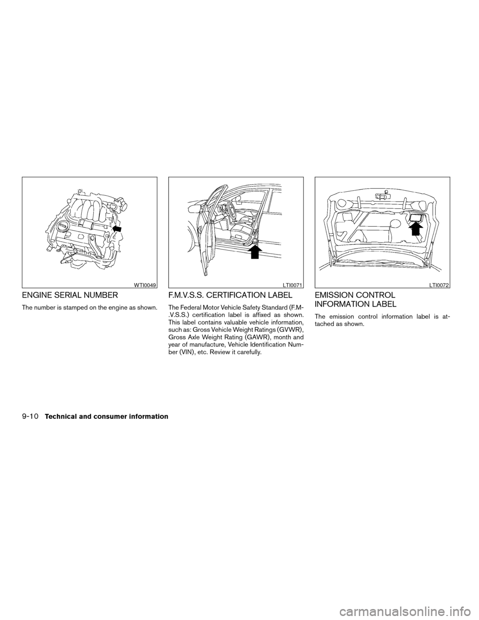NISSAN MAXIMA 2004 A34 / 6.G Owners Manual ENGINE SERIAL NUMBER
The number is stamped on the engine as shown.
F.M.V.S.S. CERTIFICATION LABEL
The Federal Motor Vehicle Safety Standard (F.M-
.V.S.S.) certification label is affixed as shown.
This