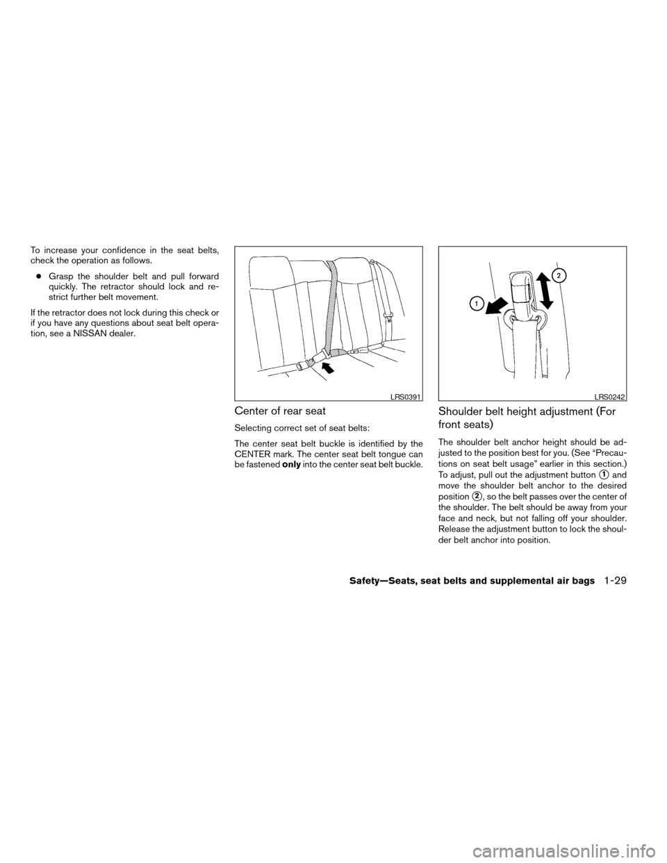 NISSAN MAXIMA 2004 A34 / 6.G Owners Manual To increase your confidence in the seat belts,
check the operation as follows.
cGrasp the shoulder belt and pull forward
quickly. The retractor should lock and re-
strict further belt movement.
If the