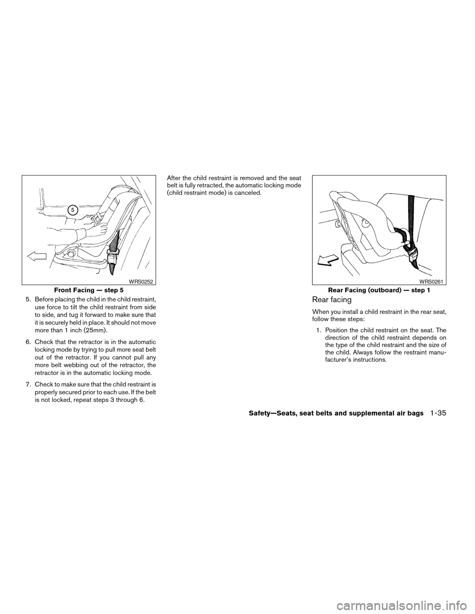 NISSAN MAXIMA 2004 A34 / 6.G Owners Manual 5. Before placing the child in the child restraint,
use force to tilt the child restraint from side
to side, and tug it forward to make sure that
it is securely held in place. It should not move
more 