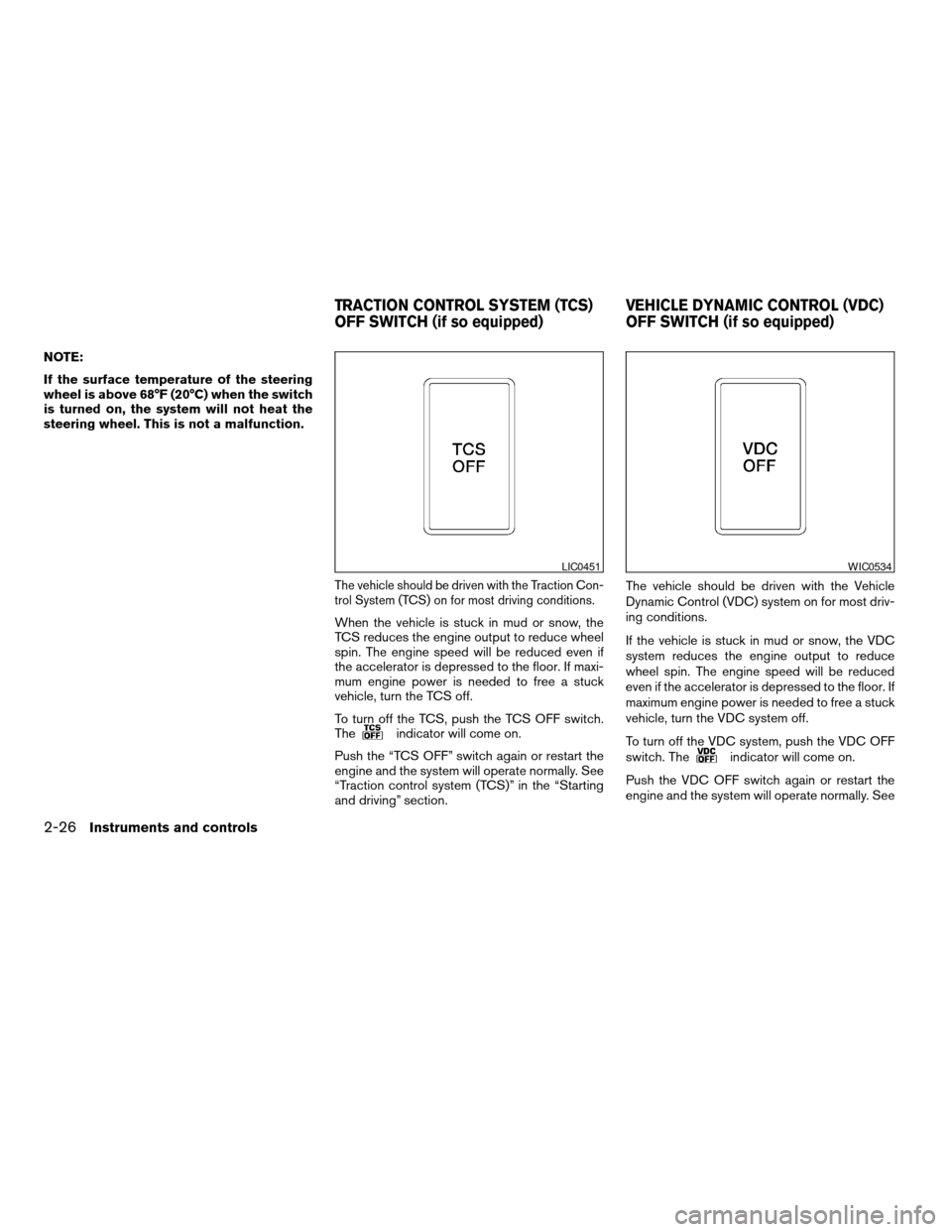 NISSAN MAXIMA 2004 A34 / 6.G Owners Manual NOTE:
If the surface temperature of the steering
wheel is above 68°F (20°C) when the switch
is turned on, the system will not heat the
steering wheel. This is not a malfunction.
The vehicle should b