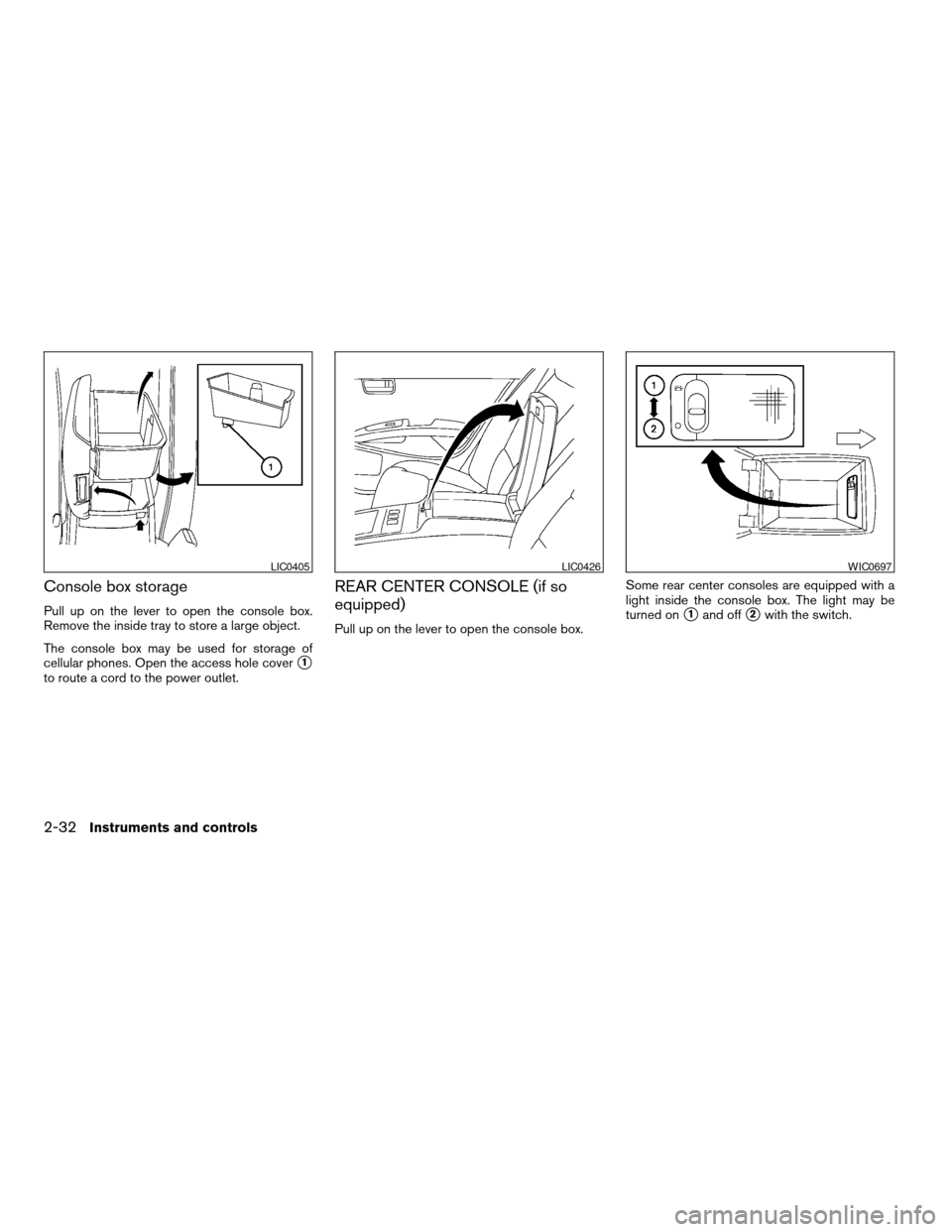 NISSAN MAXIMA 2004 A34 / 6.G Owners Manual Console box storage
Pull up on the lever to open the console box.
Remove the inside tray to store a large object.
The console box may be used for storage of
cellular phones. Open the access hole cover