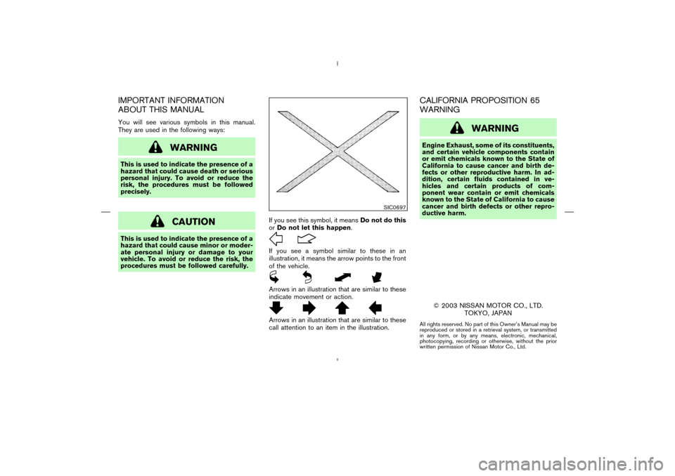 NISSAN MURANO 2004 1.G Owners Manual IMPORTANT INFORMATION
ABOUT THIS MANUALYou will see various symbols in this manual.
They are used in the following ways:
WARNING
This is used to indicate the presence of a
hazard that could cause deat NISSAN MURANO 2004 1.G Owners Manual IMPORTANT INFORMATION
ABOUT THIS MANUALYou will see various symbols in this manual.
They are used in the following ways:
WARNING
This is used to indicate the presence of a
hazard that could cause deat