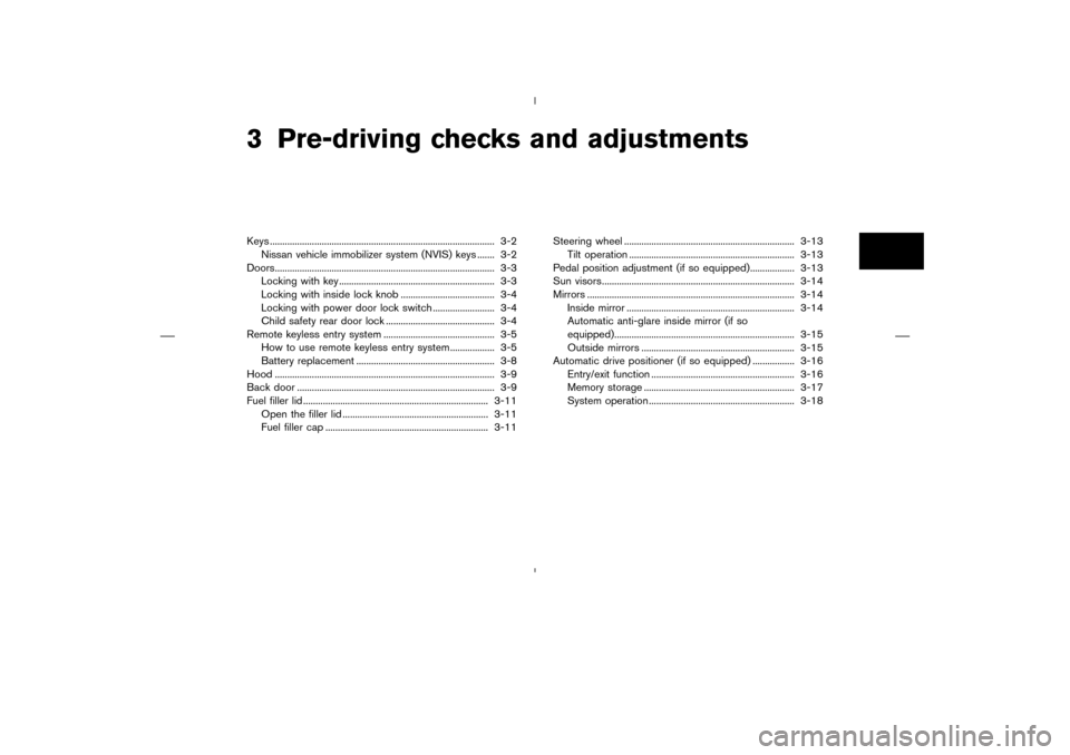 NISSAN MURANO 2004 1.G Owners Manual 3 Pre-driving checks and adjustmentsKeys ........................................................................................... 3-2
Nissan vehicle immobilizer system (NVIS) keys ....... 3-2
Doors NISSAN MURANO 2004 1.G Owners Manual 3 Pre-driving checks and adjustmentsKeys ........................................................................................... 3-2
Nissan vehicle immobilizer system (NVIS) keys ....... 3-2
Doors