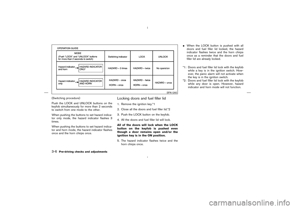 NISSAN MURANO 2004 1.G Owners Manual (Switching procedure)
Push the LOCK and UNLOCK buttons on the
keyfobsimultaneously for more than 2 seconds
to switch from one mode to the other.
When pushing the buttons to set hazard indica-
tor only NISSAN MURANO 2004 1.G Owners Manual (Switching procedure)
Push the LOCK and UNLOCK buttons on the
keyfobsimultaneously for more than 2 seconds
to switch from one mode to the other.
When pushing the buttons to set hazard indica-
tor only