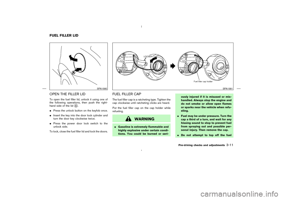 NISSAN MURANO 2004 1.G Owners Manual OPEN THE FILLER LIDTo open the fuel filler lid, unlock it using one of
the following operations, then push the right-
hand side of the lid
A.
Press the unlock button on the keyfob once.
Insert the NISSAN MURANO 2004 1.G Owners Manual OPEN THE FILLER LIDTo open the fuel filler lid, unlock it using one of
the following operations, then push the right-
hand side of the lid
A.
Press the unlock button on the keyfob once.
Insert the