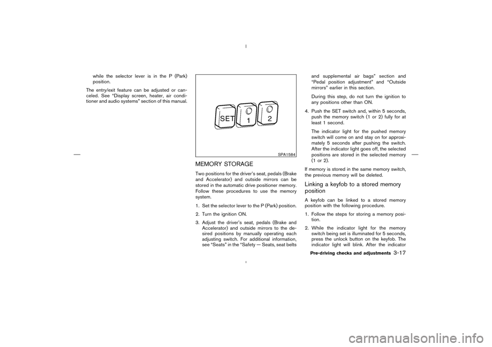 NISSAN MURANO 2004 1.G Owners Manual while the selector lever is in the P (Park)
position.
The entry/exit feature can be adjusted or can-
celed. See “Display screen, heater, air condi-
tioner and audio systems” section of this manual NISSAN MURANO 2004 1.G Owners Manual while the selector lever is in the P (Park)
position.
The entry/exit feature can be adjusted or can-
celed. See “Display screen, heater, air condi-
tioner and audio systems” section of this manual