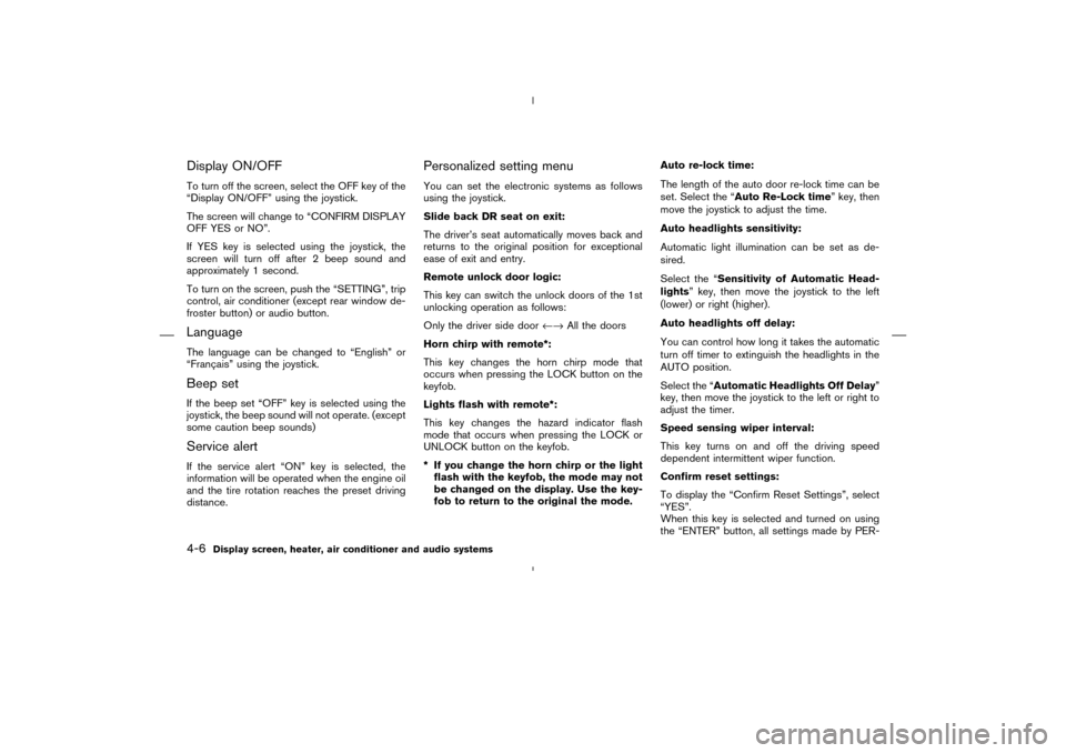 NISSAN MURANO 2004 1.G Owners Manual Display ON/OFFTo turn off the screen, select the OFF key of the
“Display ON/OFF” using the joystick.
The screen will change to “CONFIRM DISPLAY
OFF YES or NO”.
If YES key is selected using the NISSAN MURANO 2004 1.G Owners Manual Display ON/OFFTo turn off the screen, select the OFF key of the
“Display ON/OFF” using the joystick.
The screen will change to “CONFIRM DISPLAY
OFF YES or NO”.
If YES key is selected using the