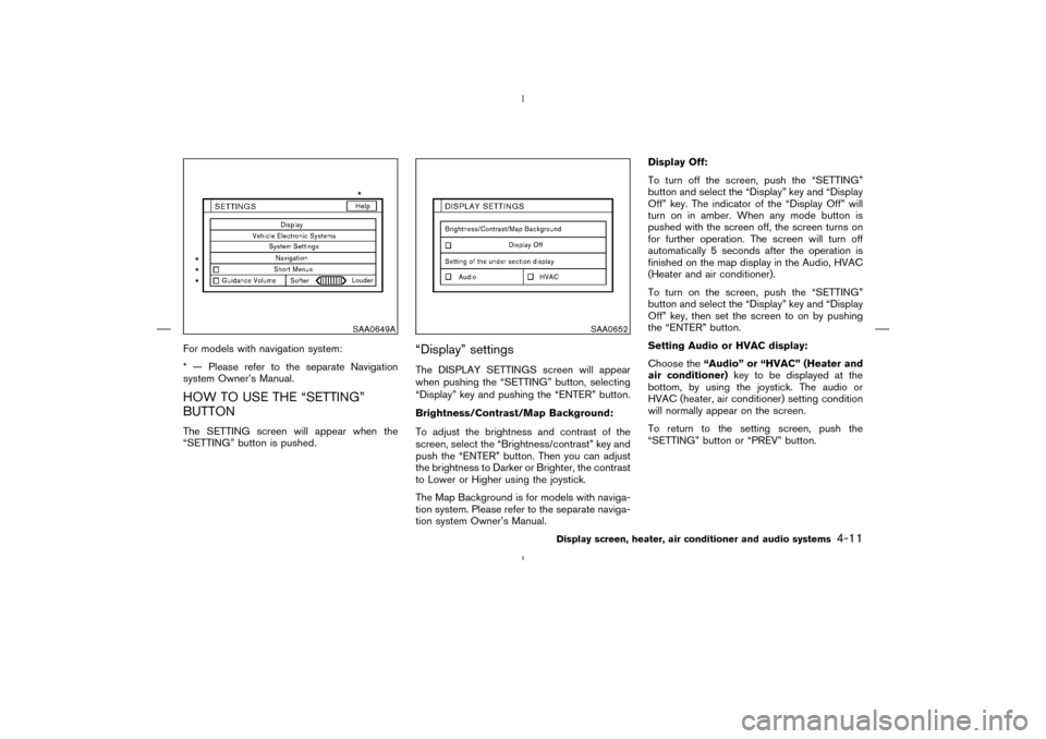 NISSAN MURANO 2004 1.G Owners Manual For models with navigation system:
* — Please refer to the separate Navigation
system Owner’s Manual.HOW TO USE THE “SETTING”
BUTTONThe SETTING screen will appear when the
“SETTING” button NISSAN MURANO 2004 1.G Owners Manual For models with navigation system:
* — Please refer to the separate Navigation
system Owner’s Manual.HOW TO USE THE “SETTING”
BUTTONThe SETTING screen will appear when the
“SETTING” button