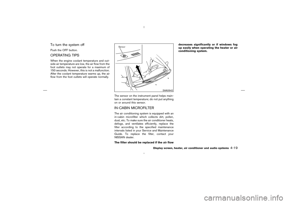 NISSAN MURANO 2004 1.G Owners Manual To turn the system offPush the OFF button.OPERATING TIPSWhen the engine coolant temperature and out-
side air temperature are low, the air flow from the
foot outlets may not operate for a maximum of
1 NISSAN MURANO 2004 1.G Owners Manual To turn the system offPush the OFF button.OPERATING TIPSWhen the engine coolant temperature and out-
side air temperature are low, the air flow from the
foot outlets may not operate for a maximum of
1