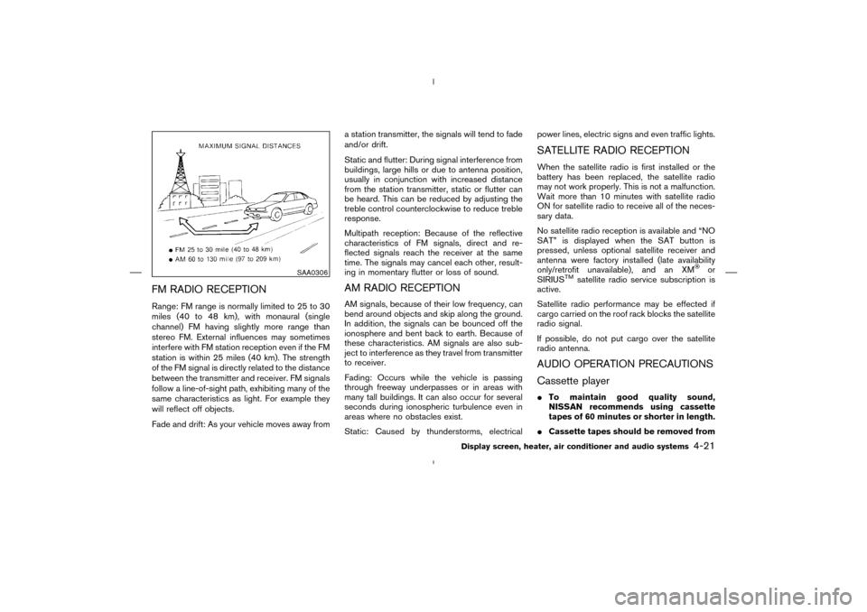 NISSAN MURANO 2004 1.G Owners Manual FM RADIO RECEPTIONRange: FM range is normally limited to 25 to 30
miles (40 to 48 km), with monaural (single
channel) FM having slightly more range than
stereo FM. External influences may sometimes
in NISSAN MURANO 2004 1.G Owners Manual FM RADIO RECEPTIONRange: FM range is normally limited to 25 to 30
miles (40 to 48 km), with monaural (single
channel) FM having slightly more range than
stereo FM. External influences may sometimes
in