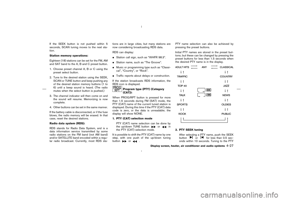 NISSAN MURANO 2004 1.G Owners Manual If the SEEK button is not pushed within 5
seconds, SCAN tuning moves to the next sta-
tion.
Station memory operations:
Eighteen (18) stations can be set for the FM, AM
and SAT band to the A, B and C p NISSAN MURANO 2004 1.G Owners Manual If the SEEK button is not pushed within 5
seconds, SCAN tuning moves to the next sta-
tion.
Station memory operations:
Eighteen (18) stations can be set for the FM, AM
and SAT band to the A, B and C p