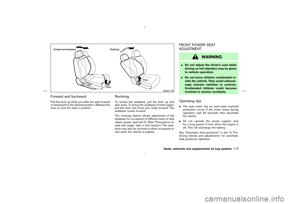 NISSAN MURANO 2004 1.G Owners Manual Forward and backwardPull the lever up while you slide the seat forward
or backward to the desired position. Release the
lever to lock the seat in position.
RecliningTo recline the seatback, pull the l NISSAN MURANO 2004 1.G Owners Manual Forward and backwardPull the lever up while you slide the seat forward
or backward to the desired position. Release the
lever to lock the seat in position.
RecliningTo recline the seatback, pull the l