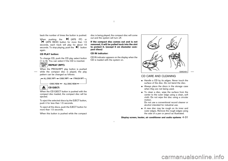 NISSAN MURANO 2004 1.G Owners Manual back the number of times the button is pushed.
When pushing the
(APS FF) or
(APS REW) button for more than 1.5
seconds, each track will play for about 10
seconds. To stop playing, push the
button
agai NISSAN MURANO 2004 1.G Owners Manual back the number of times the button is pushed.
When pushing the
(APS FF) or
(APS REW) button for more than 1.5
seconds, each track will play for about 10
seconds. To stop playing, push the
button
agai