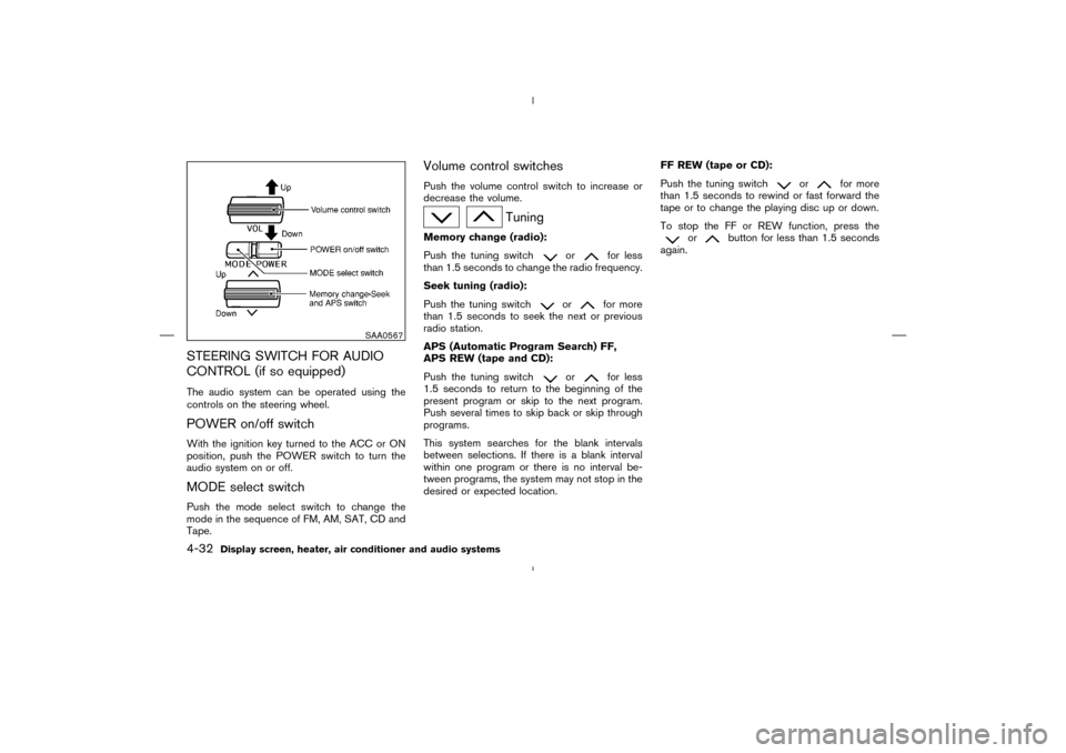 NISSAN MURANO 2004 1.G Owners Manual STEERING SWITCH FOR AUDIO
CONTROL (if so equipped)The audio system can be operated using the
controls on the steering wheel.POWER on/off switchWith the ignition key turned to the ACC or ON
position, p NISSAN MURANO 2004 1.G Owners Manual STEERING SWITCH FOR AUDIO
CONTROL (if so equipped)The audio system can be operated using the
controls on the steering wheel.POWER on/off switchWith the ignition key turned to the ACC or ON
position, p
