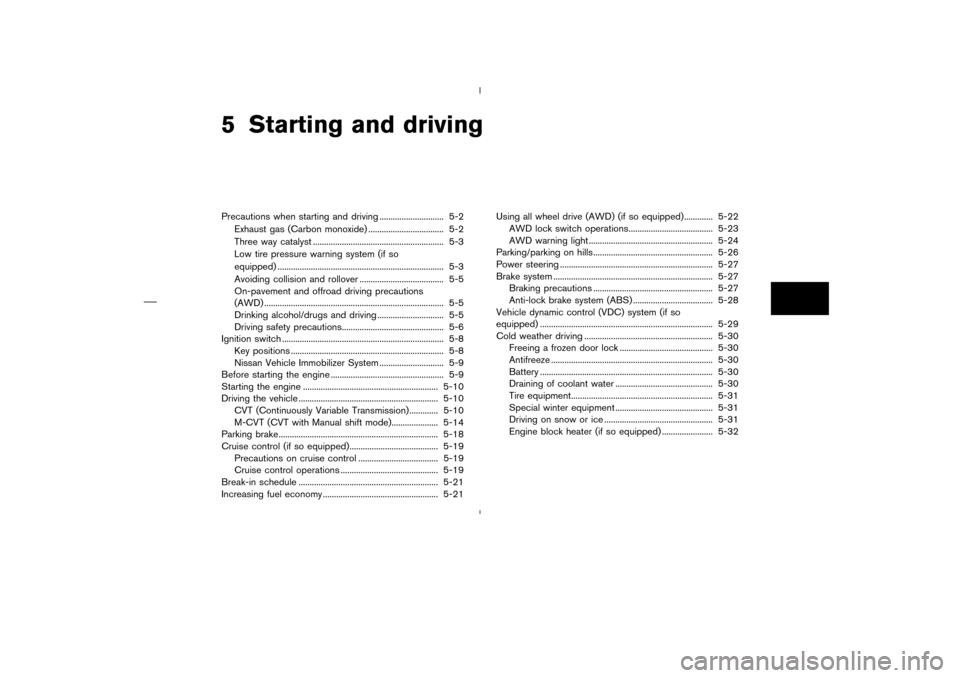 NISSAN MURANO 2004 1.G Owners Manual 5 Starting and drivingPrecautions when starting and driving ............................. 5-2
Exhaust gas (Carbon monoxide) .................................. 5-2
Three way catalyst .................. NISSAN MURANO 2004 1.G Owners Manual 5 Starting and drivingPrecautions when starting and driving ............................. 5-2
Exhaust gas (Carbon monoxide) .................................. 5-2
Three way catalyst ..................