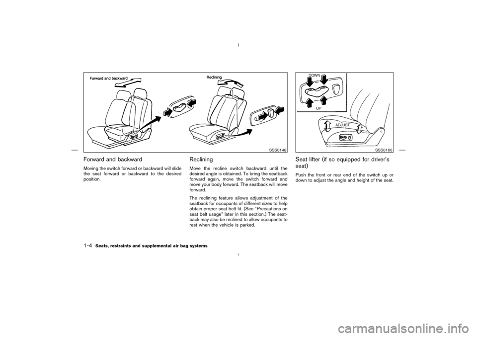 NISSAN MURANO 2004 1.G Owners Manual Forward and backwardMoving the switch forward or backward will slide
the seat forward or backward to the desired
position.
RecliningMove the recline switch backward until the
desired angle is obtained