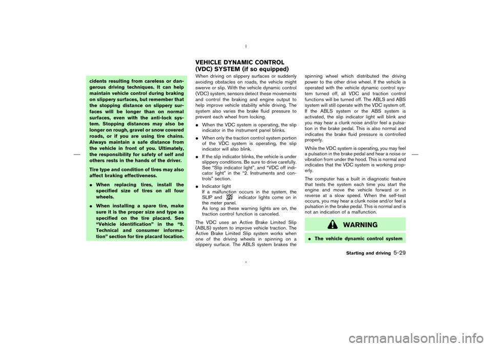 NISSAN MURANO 2004 1.G Owners Manual cidents resulting from careless or dan-
gerous driving techniques. It can help
maintain vehicle control during braking
on slippery surfaces, but remember that
the stopping distance on slippery sur-
fa NISSAN MURANO 2004 1.G Owners Manual cidents resulting from careless or dan-
gerous driving techniques. It can help
maintain vehicle control during braking
on slippery surfaces, but remember that
the stopping distance on slippery sur-
fa