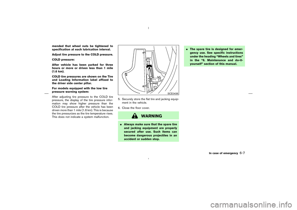 NISSAN MURANO 2004 1.G Owners Manual mended that wheel nuts be tightened to
specification at each lubrication interval.
Adjust tire pressure to the COLD pressure.
COLD pressure:
After vehicle has been parked for three
hours or more or dr NISSAN MURANO 2004 1.G Owners Manual mended that wheel nuts be tightened to
specification at each lubrication interval.
Adjust tire pressure to the COLD pressure.
COLD pressure:
After vehicle has been parked for three
hours or more or dr