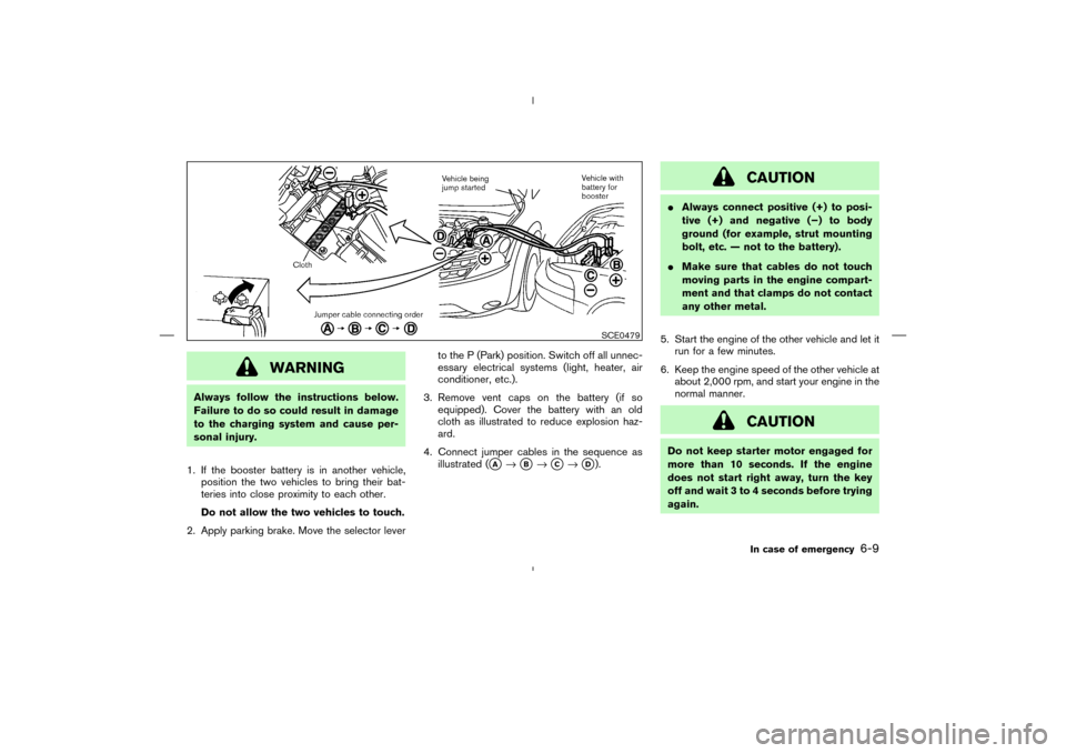 NISSAN MURANO 2004 1.G Owners Manual WARNING
Always follow the instructions below.
Failure to do so could result in damage
to the charging system and cause per-
sonal injury.
1. If the booster battery is in another vehicle,
position the NISSAN MURANO 2004 1.G Owners Manual WARNING
Always follow the instructions below.
Failure to do so could result in damage
to the charging system and cause per-
sonal injury.
1. If the booster battery is in another vehicle,
position the