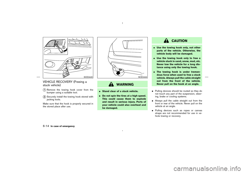 NISSAN MURANO 2004 1.G Owners Manual VEHICLE RECOVERY (Freeing a
stuck vehicle)
1Remove the towing hook cover from the
bumper using a suitable tool.
2Securely install the towing hook stored with
jacking tools.
Make sure that the hook i NISSAN MURANO 2004 1.G Owners Manual VEHICLE RECOVERY (Freeing a
stuck vehicle)
1Remove the towing hook cover from the
bumper using a suitable tool.
2Securely install the towing hook stored with
jacking tools.
Make sure that the hook i