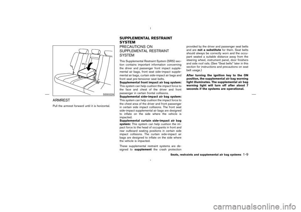 NISSAN MURANO 2004 1.G Owners Manual ARMRESTPull the armrest forward until it is horizontal.
PRECAUTIONS ON
SUPPLEMENTAL RESTRAINT
SYSTEMThis Supplemental Restraint System (SRS) sec-
tion contains important information concerning
the dri NISSAN MURANO 2004 1.G Owners Manual ARMRESTPull the armrest forward until it is horizontal.
PRECAUTIONS ON
SUPPLEMENTAL RESTRAINT
SYSTEMThis Supplemental Restraint System (SRS) sec-
tion contains important information concerning
the dri