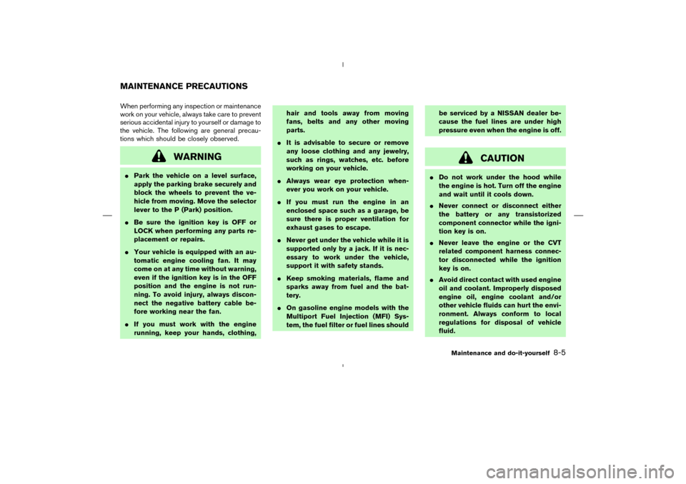 NISSAN MURANO 2004 1.G Owners Manual When performing any inspection or maintenance
work on your vehicle, always take care to prevent
serious accidental injury to yourself or damage to
the vehicle. The following are general precau-
tions NISSAN MURANO 2004 1.G Owners Manual When performing any inspection or maintenance
work on your vehicle, always take care to prevent
serious accidental injury to yourself or damage to
the vehicle. The following are general precau-
tions