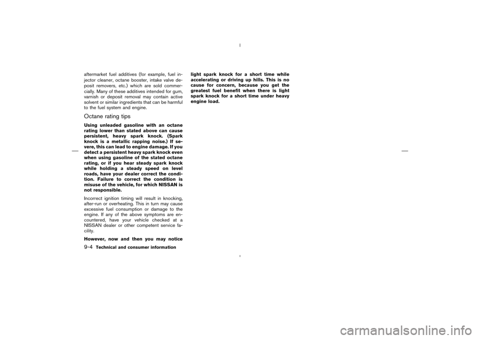 NISSAN MURANO 2004 1.G Owners Manual aftermarket fuel additives (for example, fuel in-
jector cleaner, octane booster, intake valve de-
posit removers, etc.) which are sold commer-
cially. Many of these additives intended for gum,
varnis NISSAN MURANO 2004 1.G Owners Manual aftermarket fuel additives (for example, fuel in-
jector cleaner, octane booster, intake valve de-
posit removers, etc.) which are sold commer-
cially. Many of these additives intended for gum,
varnis