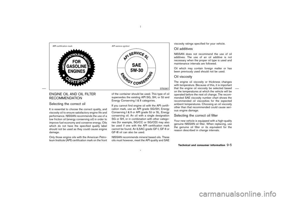 NISSAN MURANO 2004 1.G Owners Manual ENGINE OIL AND OIL FILTER
RECOMMENDATION
Selecting the correct oilIt is essential to choose the correct quality, and
viscosity oil to ensure satisfactory engine life and
performance. NISSAN recommends NISSAN MURANO 2004 1.G Owners Manual ENGINE OIL AND OIL FILTER
RECOMMENDATION
Selecting the correct oilIt is essential to choose the correct quality, and
viscosity oil to ensure satisfactory engine life and
performance. NISSAN recommends