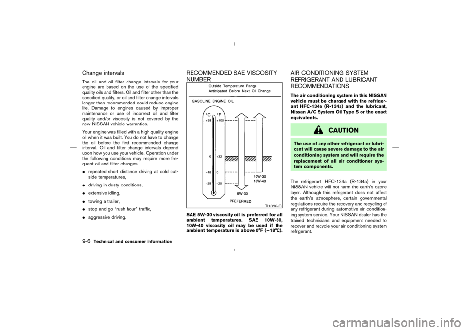 NISSAN MURANO 2004 1.G Owners Manual Change intervalsThe oil and oil filter change intervals for your
engine are based on the use of the specified
quality oils and filters. Oil and filter other than the
specified quality, or oil and filt NISSAN MURANO 2004 1.G Owners Manual Change intervalsThe oil and oil filter change intervals for your
engine are based on the use of the specified
quality oils and filters. Oil and filter other than the
specified quality, or oil and filt