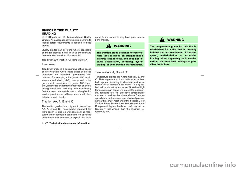NISSAN MURANO 2004 1.G Owners Manual DOT (Department Of Transportation) Quality
Grades: All passenger car tires must conform to
federal safety requirements in addition to these
grades.
Quality grades can be found where applicable
on the NISSAN MURANO 2004 1.G Owners Manual DOT (Department Of Transportation) Quality
Grades: All passenger car tires must conform to
federal safety requirements in addition to these
grades.
Quality grades can be found where applicable
on the