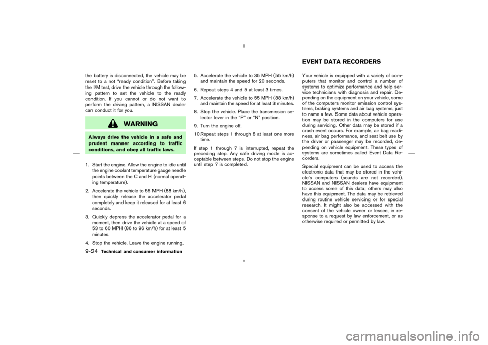 NISSAN MURANO 2004 1.G Owners Manual the battery is disconnected, the vehicle may be
reset to a not “ready condition”. Before taking
the I/M test, drive the vehicle through the follow-
ing pattern to set the vehicle to the ready
cond NISSAN MURANO 2004 1.G Owners Manual the battery is disconnected, the vehicle may be
reset to a not “ready condition”. Before taking
the I/M test, drive the vehicle through the follow-
ing pattern to set the vehicle to the ready
cond