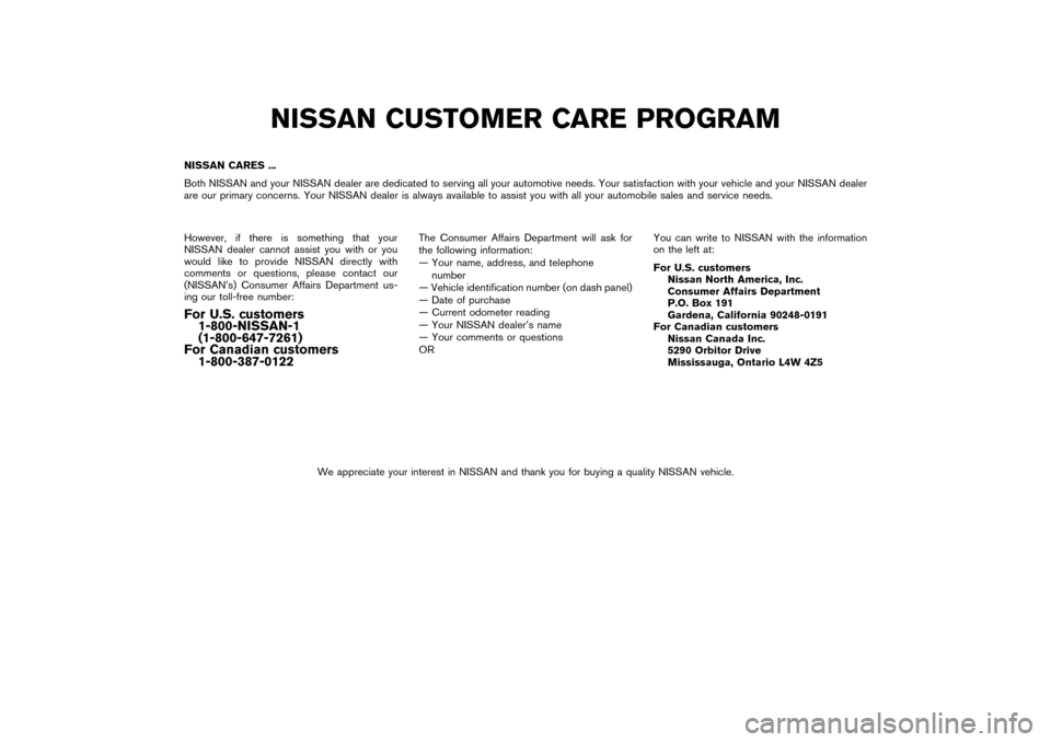 NISSAN MURANO 2004 1.G Owners Manual NISSAN CUSTOMER CARE PROGRAM
NISSAN CARES ...
Bot\b NISSAN and your NISSAN dealer are ded\fcated to serv\fng all your automot\fve needs. Your sat\fsfact\fon w\ft\b your ve\b\fcle and your NISSAN deale NISSAN MURANO 2004 1.G Owners Manual NISSAN CUSTOMER CARE PROGRAM
NISSAN CARES ...
Bot\b NISSAN and your NISSAN dealer are ded\fcated to serv\fng all your automot\fve needs. Your sat\fsfact\fon w\ft\b your ve\b\fcle and your NISSAN deale