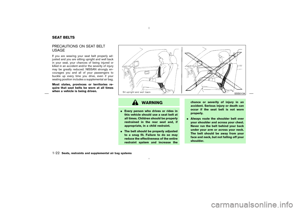 NISSAN MURANO 2004 1.G Owners Manual PRECAUTIONS ON SEAT BELT
USAGEIf you are wearing your seat belt properly ad-
justed and you are sitting upright and well back
in your seat, your chances of being injured or
killed in an accident and/o NISSAN MURANO 2004 1.G Owners Manual PRECAUTIONS ON SEAT BELT
USAGEIf you are wearing your seat belt properly ad-
justed and you are sitting upright and well back
in your seat, your chances of being injured or
killed in an accident and/o