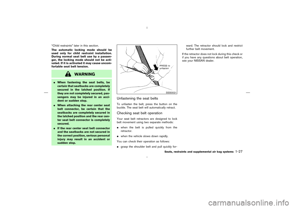 NISSAN MURANO 2004 1.G Owners Manual “Child restraints” later in this section.
The automatic locking mode should be
used only for child restraint installation.
During normal seat belt use by a passen-
ger, the locking mode should not NISSAN MURANO 2004 1.G Owners Manual “Child restraints” later in this section.
The automatic locking mode should be
used only for child restraint installation.
During normal seat belt use by a passen-
ger, the locking mode should not