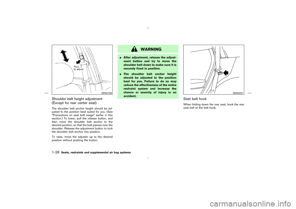 NISSAN MURANO 2004 1.G Owners Manual Shoulder belt height adjustment
(Except for rear center seat)The shoulder belt anchor height should be ad-
justed to the position best suited for you. (See
“Precautions on seat belt usage” earlier NISSAN MURANO 2004 1.G Owners Manual Shoulder belt height adjustment
(Except for rear center seat)The shoulder belt anchor height should be ad-
justed to the position best suited for you. (See
“Precautions on seat belt usage” earlier