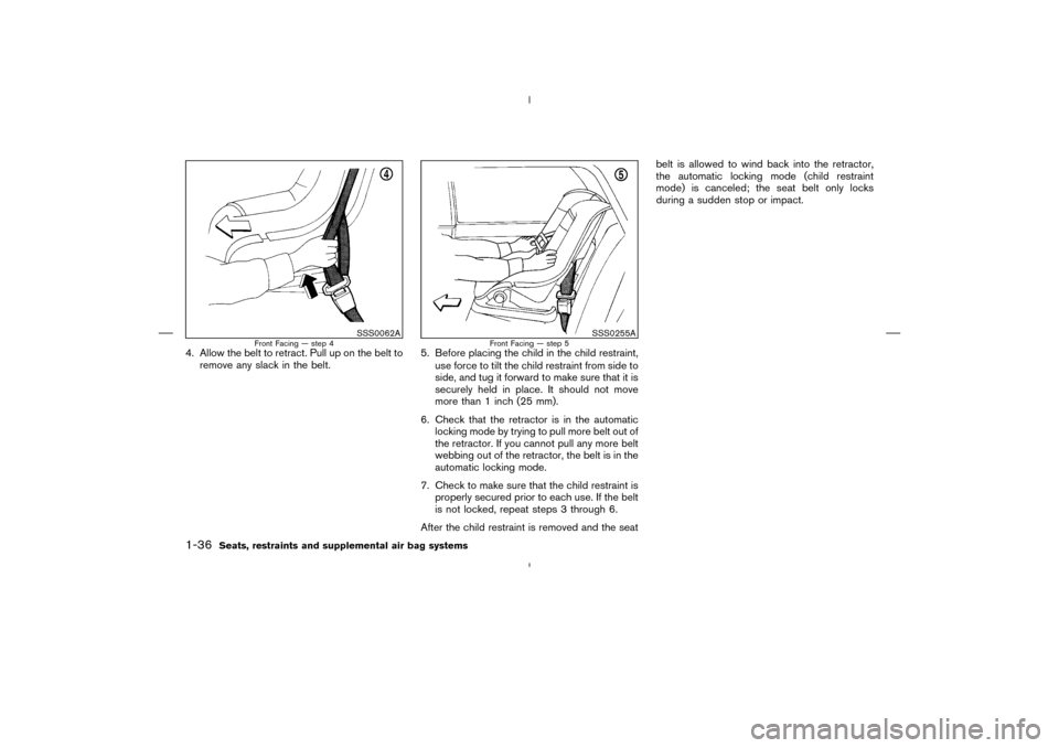 NISSAN MURANO 2004 1.G Owners Manual 4. Allow the belt to retract. Pull up on the belt to
remove any slack in the belt.5. Before placing the child in the child restraint,
use force to tilt the child restraint from side to
side, and tug i NISSAN MURANO 2004 1.G Owners Manual 4. Allow the belt to retract. Pull up on the belt to
remove any slack in the belt.5. Before placing the child in the child restraint,
use force to tilt the child restraint from side to
side, and tug i