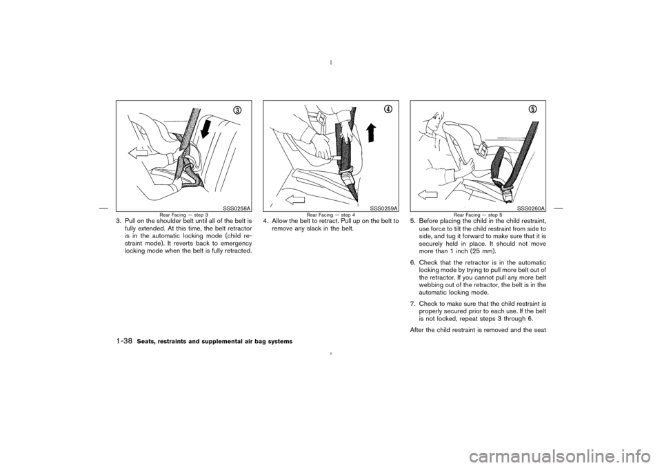 NISSAN MURANO 2004 1.G Owners Manual 3. Pull on the shoulder belt until all of the belt is
fully extended. At this time, the belt retractor
is in the automatic locking mode (child re-
straint mode). It reverts back to emergency
locking m NISSAN MURANO 2004 1.G Owners Manual 3. Pull on the shoulder belt until all of the belt is
fully extended. At this time, the belt retractor
is in the automatic locking mode (child re-
straint mode). It reverts back to emergency
locking m