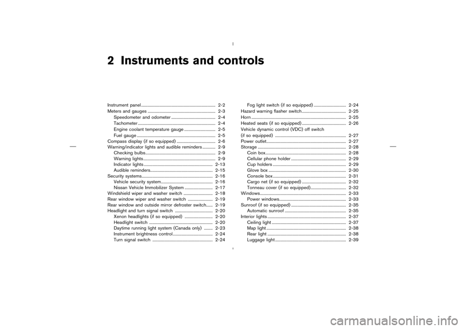 NISSAN MURANO 2004 1.G Owners Manual 2 Instruments and controlsInstrument panel ..................................................................... 2-2
Meters and gauges ............................................................... 2 NISSAN MURANO 2004 1.G Owners Manual 2 Instruments and controlsInstrument panel ..................................................................... 2-2
Meters and gauges ............................................................... 2