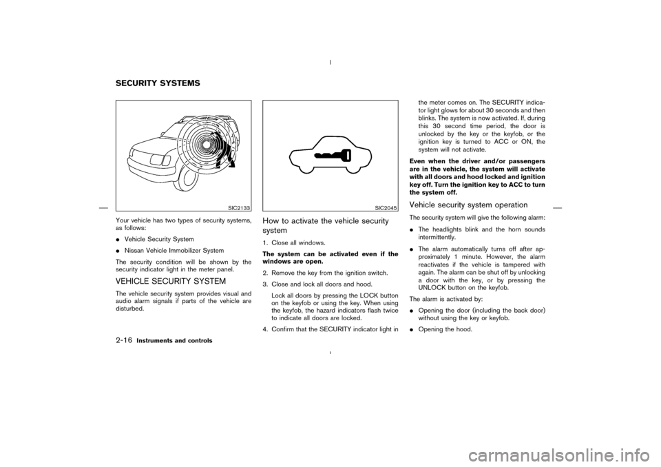 NISSAN MURANO 2004 1.G Owners Manual Your vehicle has two types of security systems,
as follows:
Vehicle Security System
Nissan Vehicle Immobilizer System
The security condition will be shown by the
security indicator light in the mete NISSAN MURANO 2004 1.G Owners Manual Your vehicle has two types of security systems,
as follows:
Vehicle Security System
Nissan Vehicle Immobilizer System
The security condition will be shown by the
security indicator light in the mete