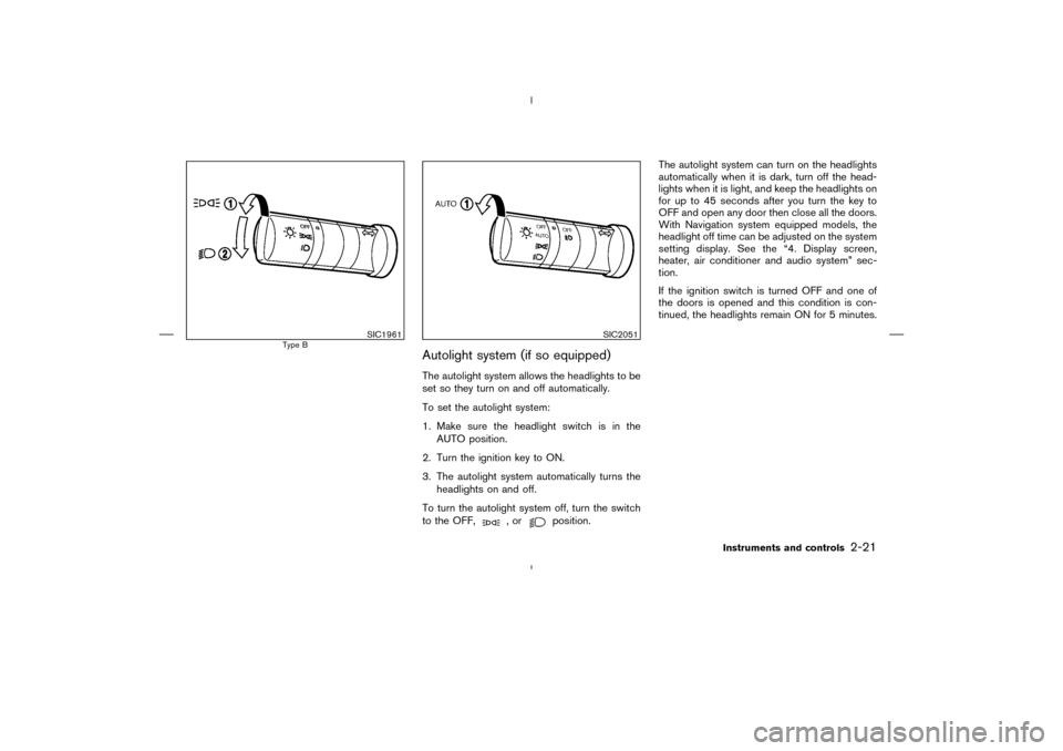 NISSAN MURANO 2004 1.G Owners Manual Autolight system (if so equipped)The autolight system allows the headlights to be
set so they turn on and off automatically.
To set the autolight system:
1. Make sure the headlight switch is in the
AU NISSAN MURANO 2004 1.G Owners Manual Autolight system (if so equipped)The autolight system allows the headlights to be
set so they turn on and off automatically.
To set the autolight system:
1. Make sure the headlight switch is in the
AU