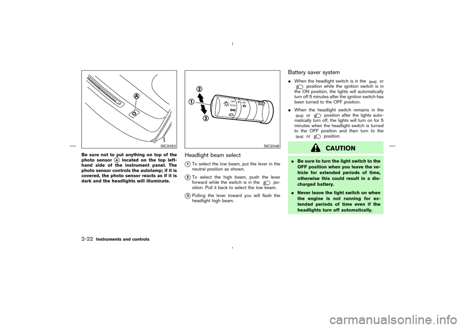 NISSAN MURANO 2004 1.G Owners Manual Be sure not to put anything on top of the
photo sensor
A
located on the top left-
hand side of the instrument panel. The
photo sensor controls the autolamp; if it is
covered, the photo sensor reacts NISSAN MURANO 2004 1.G Owners Manual Be sure not to put anything on top of the
photo sensor
A
located on the top left-
hand side of the instrument panel. The
photo sensor controls the autolamp; if it is
covered, the photo sensor reacts
