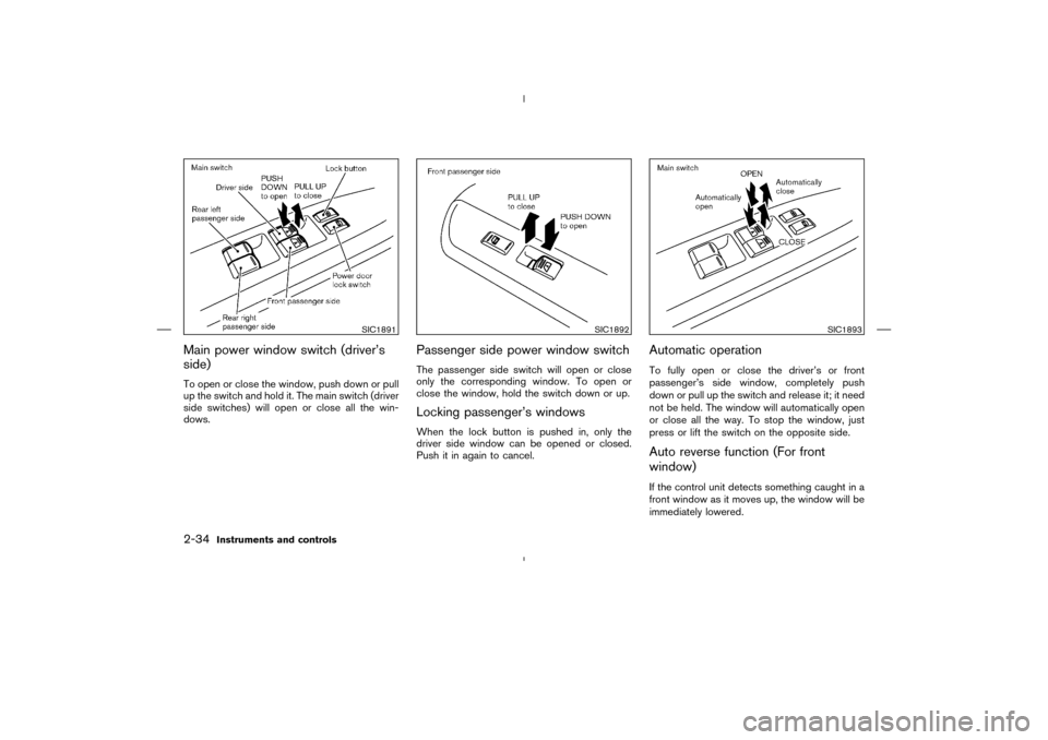 NISSAN MURANO 2004 1.G Owners Manual Main power window switch (driver’s
side)To open or close the window, push down or pull
up the switch and hold it. The main switch (driver
side switches) will open or close all the win-
dows.
Passeng NISSAN MURANO 2004 1.G Owners Manual Main power window switch (driver’s
side)To open or close the window, push down or pull
up the switch and hold it. The main switch (driver
side switches) will open or close all the win-
dows.
Passeng