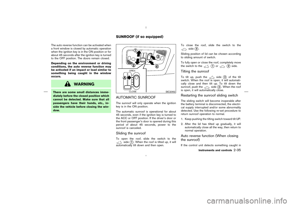 NISSAN MURANO 2004 1.G Owners Manual The auto reverse function can be activated when
a front window is closed by automatic operation
when the ignition key is in the ON position or for
about 45 seconds after the ignition key is turned
to NISSAN MURANO 2004 1.G Owners Manual The auto reverse function can be activated when
a front window is closed by automatic operation
when the ignition key is in the ON position or for
about 45 seconds after the ignition key is turned
to