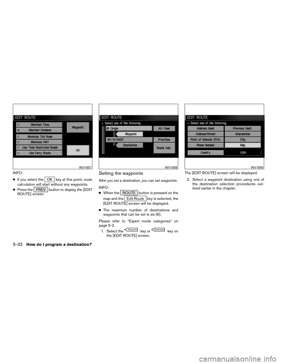 NISSAN PATHFINDER 2004 R50 / 2.G Navigation Manual INFO:
cIf you select the
OK key at this point, route
calculation will start without any waypoints.
cPress the PREV button to display the [EDIT
ROUTE] screen.
Setting the waypoints
After you set a dest
