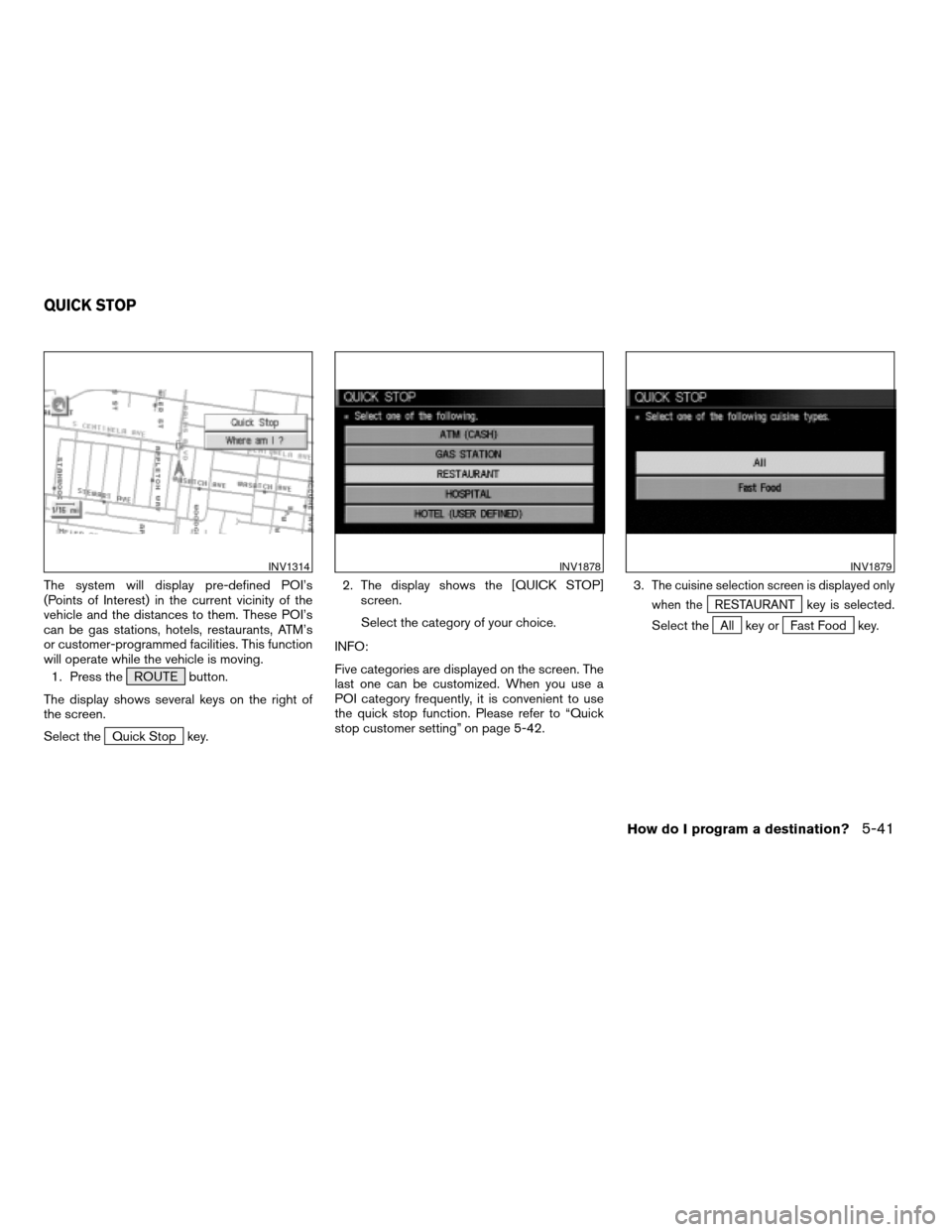 NISSAN PATHFINDER 2004 R50 / 2.G Navigation Manual The system will display pre-defined POI’s
(Points of Interest) in the current vicinity of the
vehicle and the distances to them. These POI’s
can be gas stations, hotels, restaurants, ATM’s
or cu NISSAN PATHFINDER 2004 R50 / 2.G Navigation Manual The system will display pre-defined POI’s
(Points of Interest) in the current vicinity of the
vehicle and the distances to them. These POI’s
can be gas stations, hotels, restaurants, ATM’s
or cu