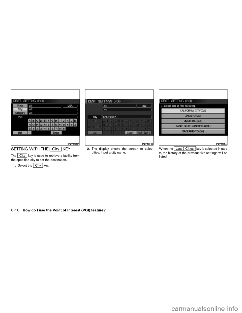 NISSAN PATHFINDER 2004 R50 / 2.G Navigation Manual SETTING WITH THECity KEY
TheCity key is used to retrieve a facility from
the specified city to set the destination.
1. Select the
City key.2. The display shows the screen to select
cities. Input a cit