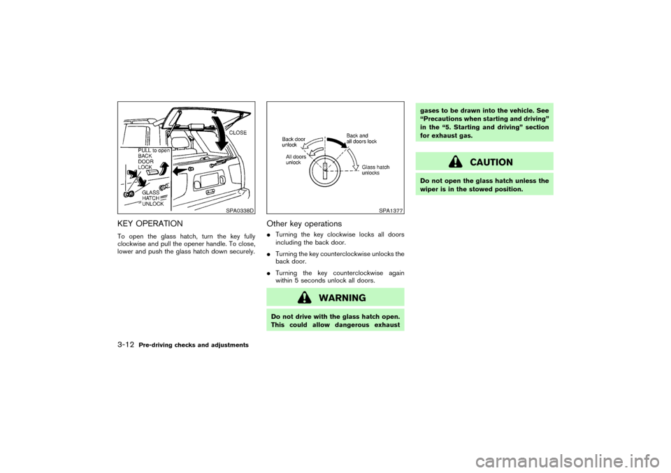 NISSAN PATHFINDER 2004 R50 / 2.G Owners Manual KEY OPERATIONTo open the glass hatch, turn the key fully
clockwise and pull the opener handle. To close,
lower and push the glass hatch down securely.
Other key operationsTurning the key clockwise lo