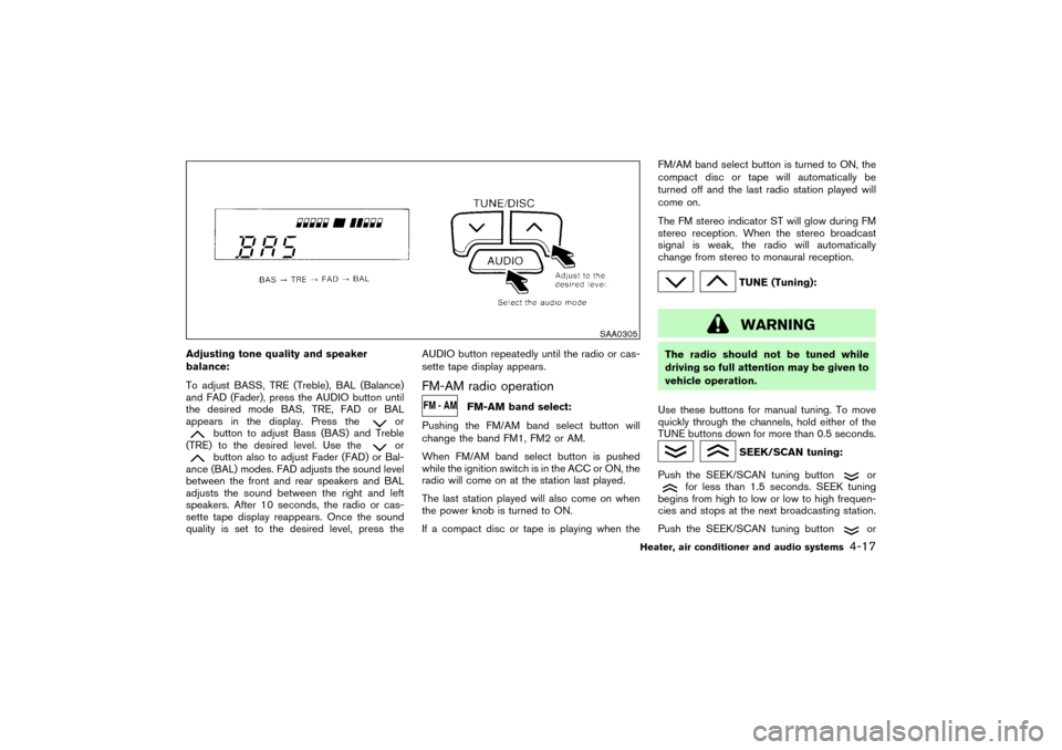 NISSAN PATHFINDER 2004 R50 / 2.G Owners Manual Adjusting tone quality and speaker
balance:
To adjust BASS, TRE (Treble), BAL (Balance)
and FAD (Fader), press the AUDIO button until
the desired mode BAS, TRE, FAD or BAL
appears in the display. Pres NISSAN PATHFINDER 2004 R50 / 2.G Owners Manual Adjusting tone quality and speaker
balance:
To adjust BASS, TRE (Treble), BAL (Balance)
and FAD (Fader), press the AUDIO button until
the desired mode BAS, TRE, FAD or BAL
appears in the display. Pres