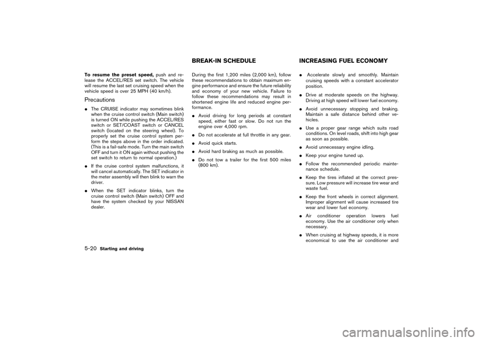 NISSAN PATHFINDER 2004 R50 / 2.G Owners Manual To resume the preset speed,push and re-
lease the ACCEL/RES set switch. The vehicle
will resume the last set cruising speed when the
vehicle speed is over 25 MPH (40 km/h).PrecautionsThe CRUISE indic NISSAN PATHFINDER 2004 R50 / 2.G Owners Manual To resume the preset speed,push and re-
lease the ACCEL/RES set switch. The vehicle
will resume the last set cruising speed when the
vehicle speed is over 25 MPH (40 km/h).PrecautionsThe CRUISE indic
