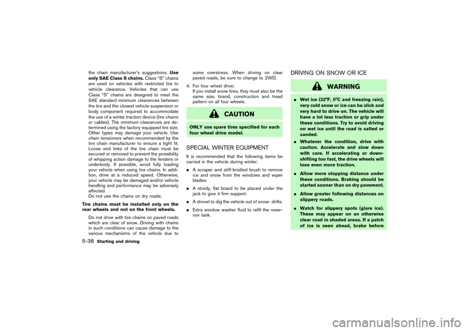 NISSAN PATHFINDER 2004 R50 / 2.G Owners Manual the chain manufacturer’s suggestions.Use
only SAE Class S chains.Class “S” chains
are used on vehicles with restricted tire to
vehicle clearance. Vehicles that can use
Class “S” chains are d NISSAN PATHFINDER 2004 R50 / 2.G Owners Manual the chain manufacturer’s suggestions.Use
only SAE Class S chains.Class “S” chains
are used on vehicles with restricted tire to
vehicle clearance. Vehicles that can use
Class “S” chains are d